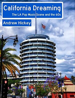 California Dreaming: The LA Pop Music Scene and the 60s by Andrew Hickey