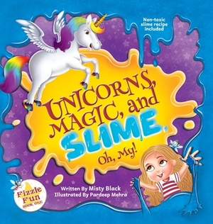 Unicorns, Magic, and Slime, Oh My! by Misty Black