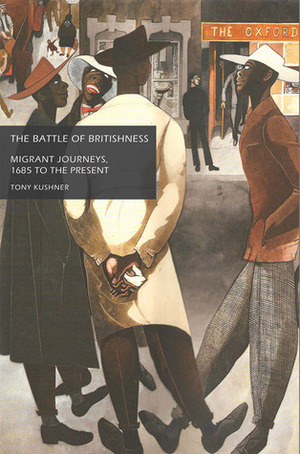 The Battle of Britishness: Migrant journeys, 1685 to the present by Tony Kushner