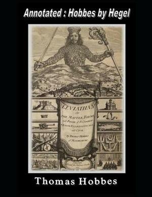 LEVIATHAN (Annotated: Hobbes by Hegel): Or The Matter, Forme and Power of a Common-Wealth Ecclesiasticall and Civil by Georg Wilhelm Friedrich Hegel, Thomas Hobbes