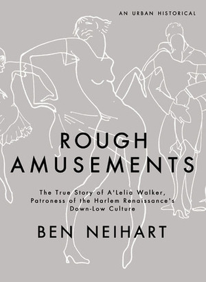 Rough Amusements: The Story of A'Lelia Walker, Patroness of the Harlem Renaissance's Down-Low Culture by Ben Neihart