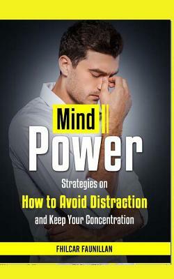 Mind Power: Strategies on How to Avoid Distraction and Keep Your Concentration by Fhilcar Faunillan