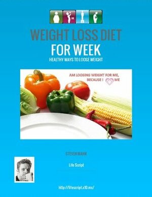 WEIGHT LOSS DIET for WEEK : Healthy way to loose weight Dramatically, 7 Days program for living healthy life The New Edition by Steven Mann