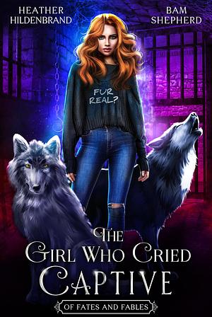 The Girl Who Cried Captive by Bam Shepherd, Heather Hildenbrand