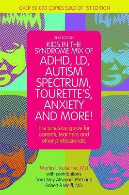 Kids in the Syndrome Mix of ADHD, LD, Autism Spectrum, Tourette's, Anxiety, and More!: The one-stop guide for parents, teachers, and other professionals by Martin L. Kutscher