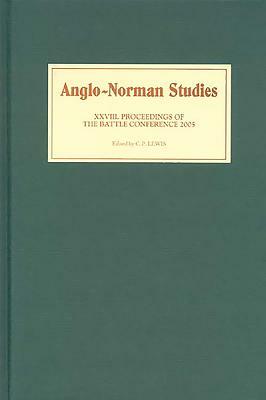 Anglo-Norman Studies XXVIII: Proceedings of the Battle Conference 2005 by 