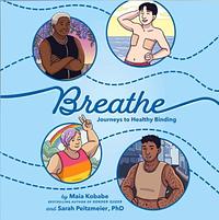 Breathe: Journeys to Healthy Binding by Sarah Peitzmeier, PhD, Maia Kobabe