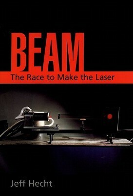 Beam: The Race to Make the Laser by Jeff Hecht