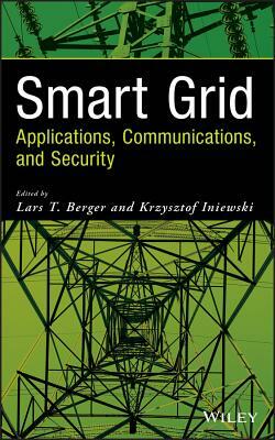 Smart Grid: Applications, Communications, and Security by Krzysztof Iniewski, Lars T. Berger