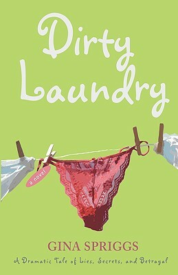 Dirty Laundry: A Dramatic Tale of Lies, Secrets, and Betrayal by Gina Spriggs