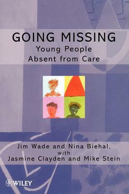 Going Missing: Young People Absent from Care by Jim Wade, Nina Biehal