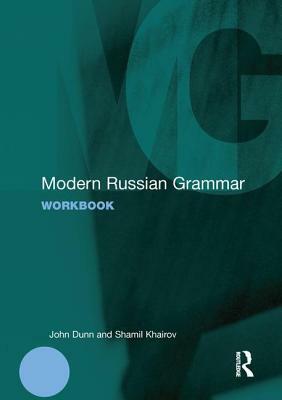 Modern Russian Grammar Workbook by John Dunn, Shamil Khairov