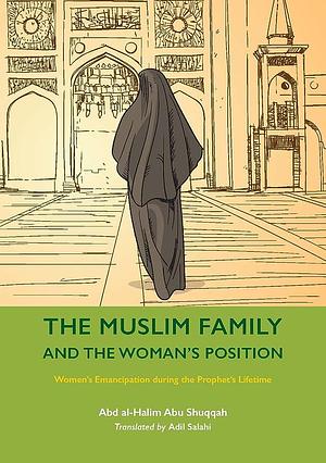 The Muslim Family and the Womans Position: Womens Emancipation During the Prophets Lifetime by Abd al-Halim Abu Shuqqah