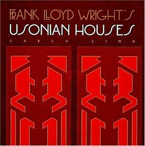 Frank Lloyd Wright's Usonian Houses by Carla Lind