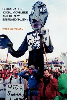 Globalization, Social Movements, and the New Internationalism by Peter Waterman