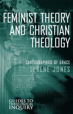 Feminist Theory and Christian Theology: Cartographies of Grace by Serene Jones