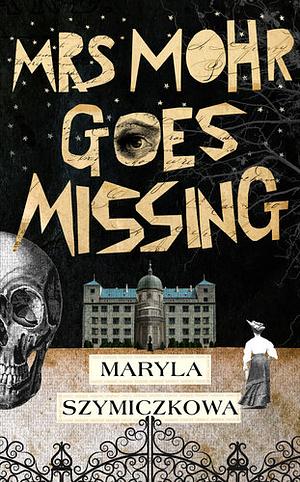 Mrs Mohr Goes Missing: 'An ingenious marriage of comedy and crime.' Olga Tokarczuk, 2018 winner of the Nobel Prize in Literature by Maryla Szymiczkowa