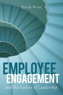 Employee Engagement and the Failure of Leadership by David West