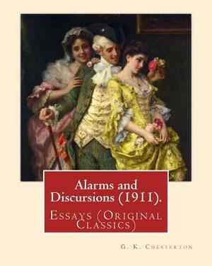Alarms and Discursions (1911). By: G. K. Chesterton: Essays (Original Classics) by G.K. Chesterton