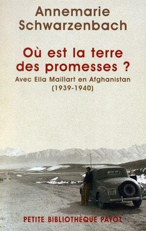 Où Est La Terre Des Promesses?: Avec Ella Maillart En Afghanistan by Annemarie Schwarzenbach