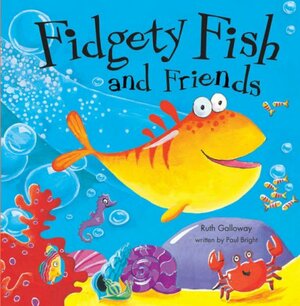 Fidgety Fish and Friends by Ruth Galloway, Paul Bright