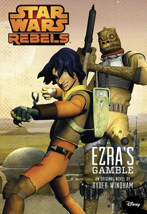 Star Wars: Rebels: Ezra's Gamble: An Original Novel by Ryder Windham by Ryder Windham