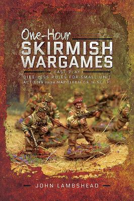 One-Hour Skirmish Wargames: Fast-Play Dice-Less Rules for Small-Unit Actions from Napoleonics to Sci-Fi by John Lambshead
