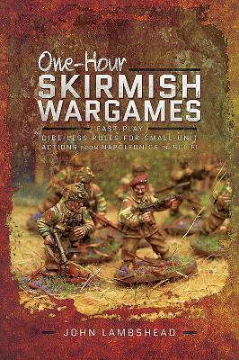 One-Hour Skirmish Wargames: Fast-Play Dice-Less Rules for Small-Unit Actions from Napoleonics to Sci-Fi by John Lambshead