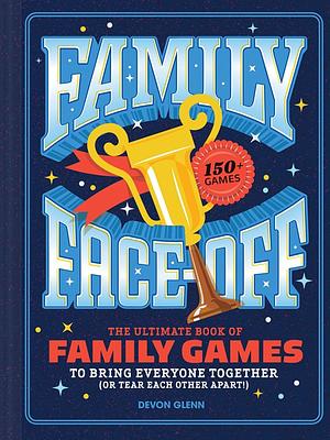 Family Face-Off: The Ultimate Book of Family Games to Bring Everyone Together (or Tear Each Other Apart!)--150+ Games! by Chronicle Books