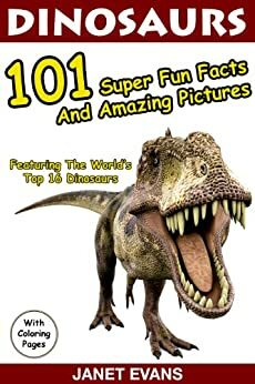 Dinosaurs 101 Super Fun Facts And Amazing Pictures by Janet Evans