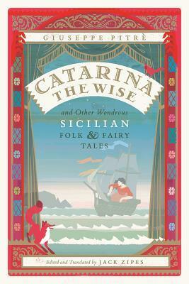 Catarina the Wise and Other Wondrous Sicilian Folk and Fairy Tales by Jack D. Zipes, Giuseppe Pitrè, Adeetje Bouma