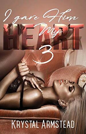 I Gave Him My Heart 3 by Krystal Armstead