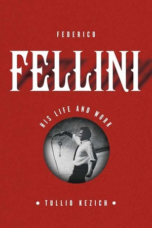 Federico Fellini: His Life and Work by Tullio Kezich