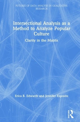 Intersectional Analysis as a Method to Analyze Popular Culture: Clarity in the Matrix by Erica B. Edwards, Jennifer Esposito