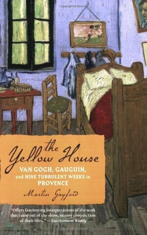 The Yellow House: Van Gogh, Gauguin, and Nine Turbulent Weeks in Provence by Martin Gayford