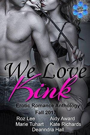 We Love Kink - Erotic Romance Anthology - Fall 2017 by Marie Tuhary, Aidy Award, Roz Lee, Roz Lee