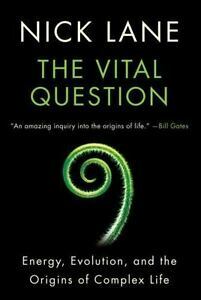 The Vital Question: Energy, Evolution, and the Origins of Complex Life by Nick Lane