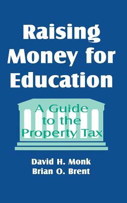 Raising Money for Education: A Guide to the Property Tax by Brian O. Brent, David Monk