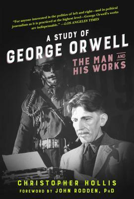 A Study of George Orwell: The Man and His Works by Christopher Hollis