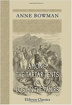 Among the Tartar Tents or Lost in the Pamirs by Anne Bowman