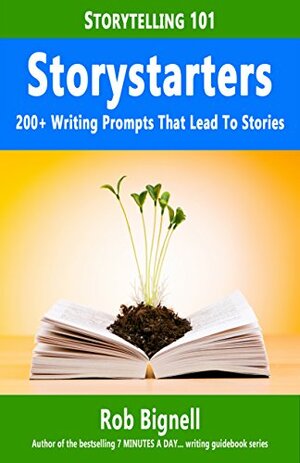 Storystarters: 200+ Writing Prompts That Lead To Stories by Rob Bignell