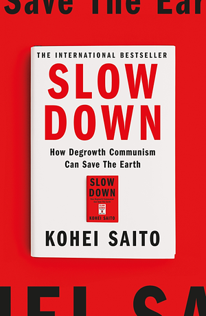 Slow Down: How Degrowth Communism Can Save the Earth by Kōhei Saitō
