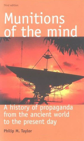 Munitions of the Mind: A History of Propaganda from the Ancient World to the Present Day by Philip M. Taylor