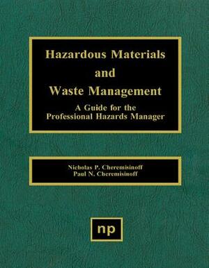 Hazardous Materials and Waste Management: A Guide for the Professional Hazards Manager by Nicholas P. Cheremisinoff, Paul N. Cheremisinoff