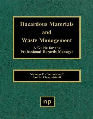 Hazardous Materials and Waste Management: A Guide for the Professional Hazards Manager by Paul N. Cheremisinoff, Nicholas P. Cheremisinoff