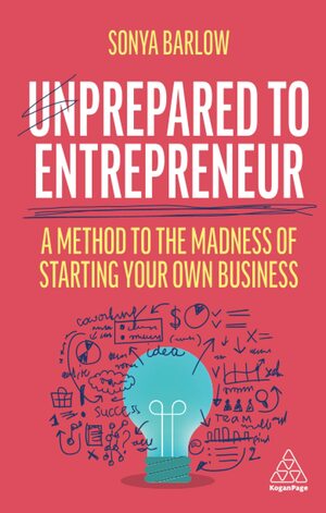 Unprepared to Entrepreneur: A Method to the Madness of Starting Your Own Business by Sonya Barlow