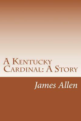 A Kentucky Cardinal: A Story by James Lane Allen
