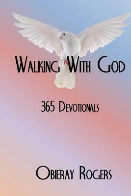 Walking With God: 365 Devotionals by Obieray Rogers