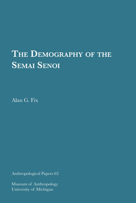 The Demography of the Semai Senoi, Volume 62 by Alan G. Fix
