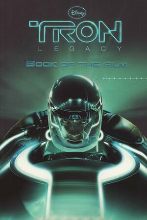 Tron Legacy: Book of the Film by Steven Lisberger, Bonnie MacBird, Eddy Kitsis, Adam Horowitz, Alice Alfonsi